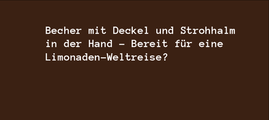 Becher mit Deckel und Strohhalm in der Hand - Bereit für eine Limonaden-Weltreise?