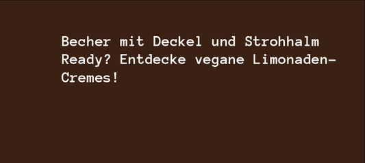 Becher mit Deckel und Strohhalm Ready? Entdecke vegane Limonaden-Cremes!