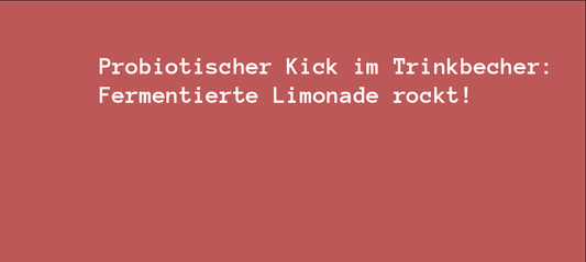 Probiotischer Kick im Trinkbecher: Fermentierte Limonade rockt!
