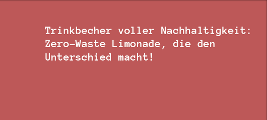 Trinkbecher voller Nachhaltigkeit: Zero-Waste Limonade, die den Unterschied macht!