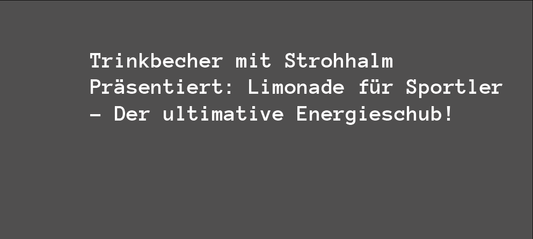 Trinkbecher mit Strohhalm Präsentiert: Limonade für Sportler – Der ultimative Energieschub!