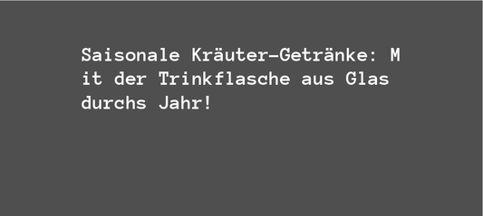 Saisonale Kräuter-Getränke: Mit der Trinkflasche aus Glas durchs Jahr!