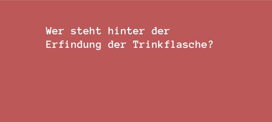 Wer steht hinter der Erfindung der Trinkflasche?
